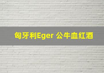 匈牙利Eger 公牛血红酒